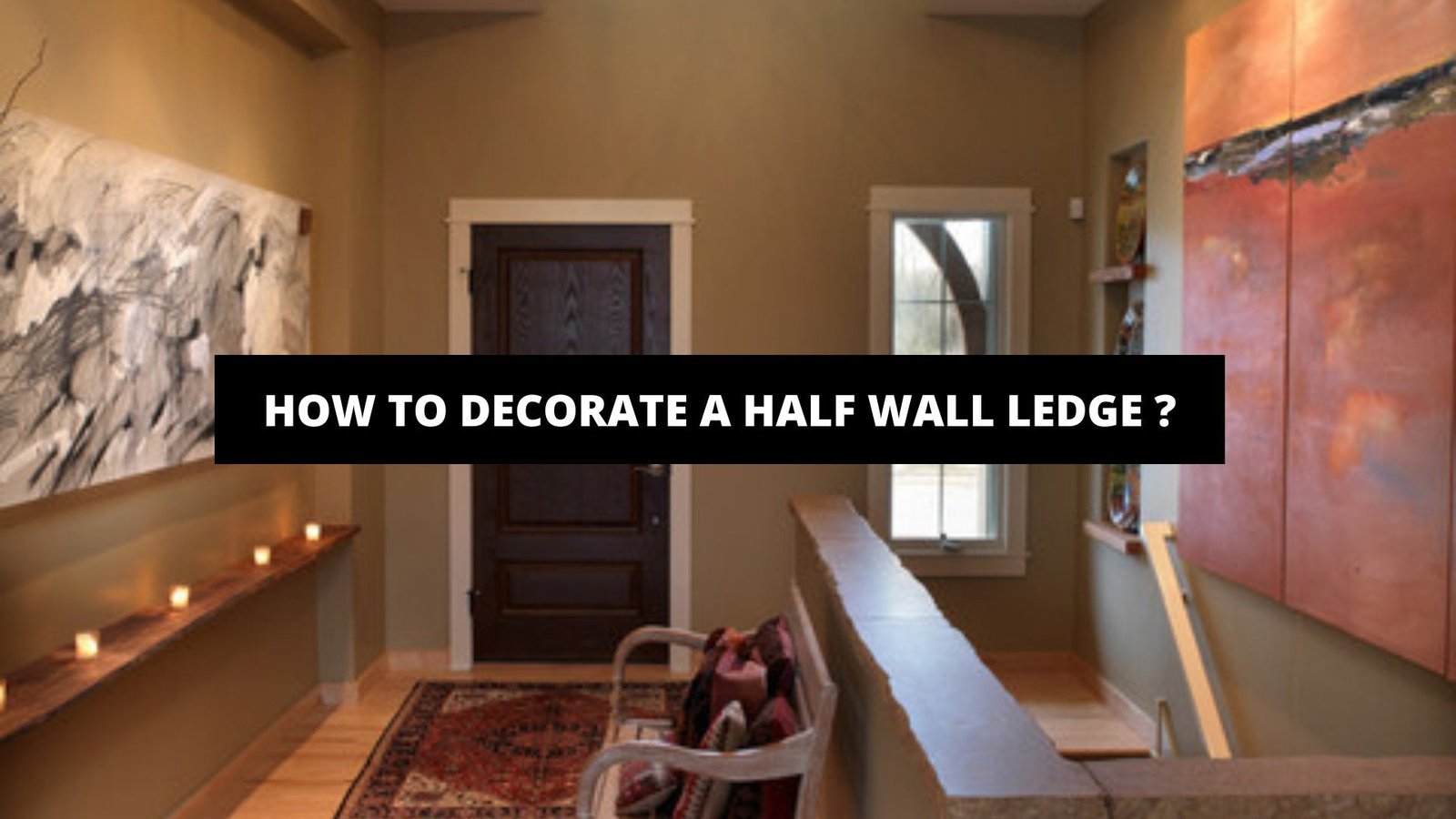 How to Decorate a Half Wall Ledge